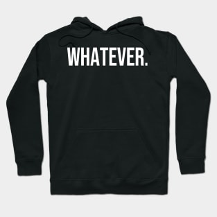 Whatever. Hoodie